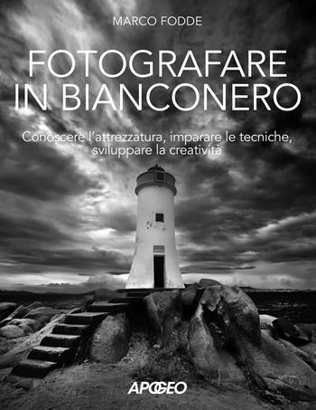 Fotografare in bianconero. Conoscere l'attrezzatura, imparare le tecniche, sviluppare la creatività - Marco Fodde - Libro Apogeo 2020 | Libraccio.it