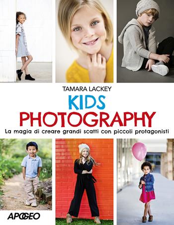 Kids photography. La magia di creare grandi scatti con piccoli protagonisti - Tamara Lackey - Libro Apogeo 2020 | Libraccio.it