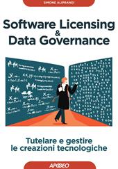 Software licensing & data governance. Tutelare e gestire le creazioni tecnologiche