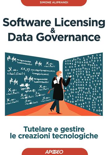 Software licensing & data governance. Tutelare e gestire le creazioni tecnologiche - Simone Aliprandi - Libro Apogeo 2020, Guida completa | Libraccio.it