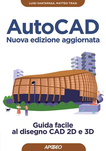 AutoCAD. Guida facile al disegno CAD 2D e 3D. Nuova ediz. - Luigi Santapaga, Matteo Trasi - Libro Apogeo 2020, Guida completa | Libraccio.it