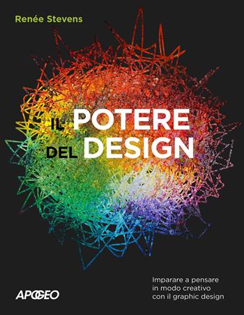 Il potere del design. Imparare a pensare in modo creativo con il graphic design - Renée Stevens - Libro Apogeo 2020 | Libraccio.it
