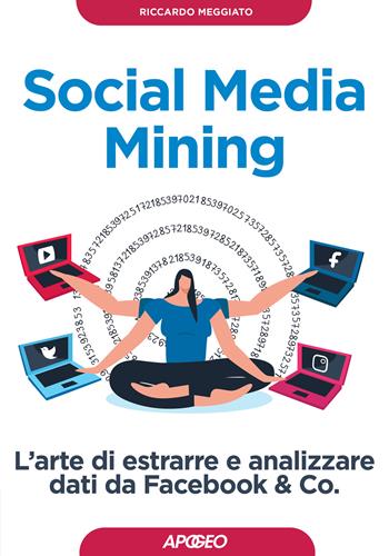 Social media mining. L'arte di estrarre e analizzare dati da Facebook & co. - Riccardo Meggiato - Libro Apogeo 2020, Guida completa | Libraccio.it