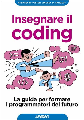 Insegnare il coding. La guida per formare i programmatori del futuro - Stephen R. Foster, Lindsey D. Handley - Libro Apogeo 2020, Guida completa | Libraccio.it