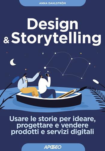 Design & storytelling. Usare le storie per ideare, progettare e vendere prodotti e servizi digitali - Anna Dahlström - Libro Apogeo 2021, Guida completa | Libraccio.it
