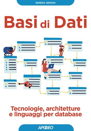 Basi di dati. Tecnologie, architetture e linguaggi per database - Serena Sensini - Libro Apogeo 2021, Guida completa | Libraccio.it