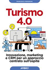 Turismo 4.0. Innovazione, marketing e CRM per un approccio centrato sull'ospite