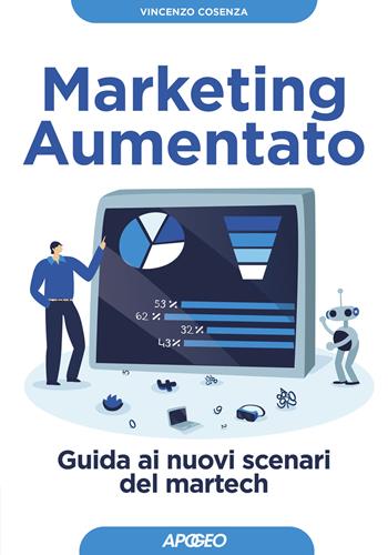 Marketing aumentato. Guida ai nuovi scenari martech - Vincenzo Cosenza - Libro Apogeo 2021, Guida completa | Libraccio.it