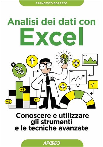 Analisi dei dati con Excel. Conoscere e utilizzare gli strumenti e le tecniche avanzate - Francesco Borazzo - Libro Apogeo 2021, Guida completa | Libraccio.it