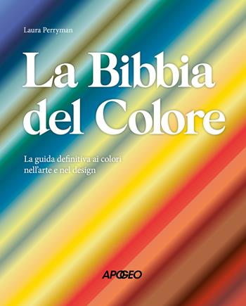 La Bibbia del colore. La guida definitiva ai colori nell'arte e nel design. Ediz. a colori - Laura Perryman - Libro Apogeo 2021 | Libraccio.it
