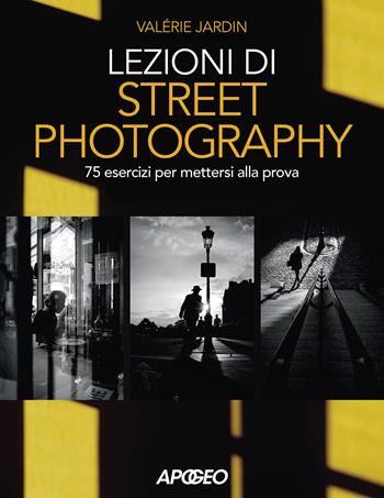 Lezioni di street photography. 75 esercizi per mettersi alla prova. Ediz. illustrata - Valérie Jardin - Libro Apogeo 2021 | Libraccio.it