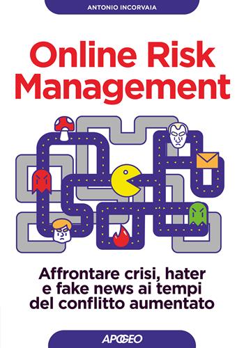 Online risk management. Affrontare crisi, hater e fake news ai tempi del conflitto aumentato - Antonio Incorvaia, Antonio Incorvaia - Libro Apogeo 2022, Guida completa | Libraccio.it