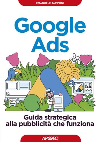 Google Ads. Guida strategica alla pubblicità che funziona - Emanuele Tamponi - Libro Apogeo 2021, Guida completa | Libraccio.it