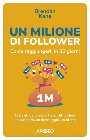 Un milione di follower. Come raggiungerli in 30 giorni. I segreti degli esperti per diffondere un business, un messaggio, un brand - Brendan Kane - Libro Apogeo 2021 | Libraccio.it