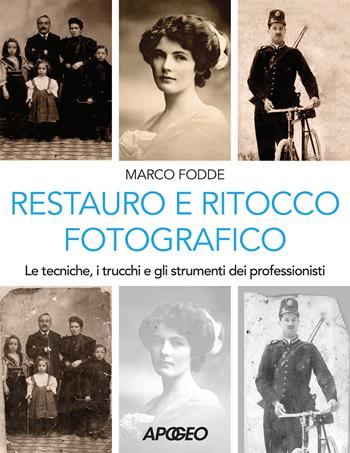 Restauro e ritocco fotografico. Le tecniche, i trucchi e gli strumenti dei professionisti - Marco Fodde - Libro Apogeo 2021 | Libraccio.it