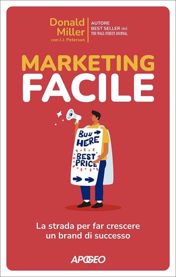 Marketing facile. La strada per far crescere un brand di successo - Donald Miller, J. J. Peterson - Libro Apogeo 2021 | Libraccio.it
