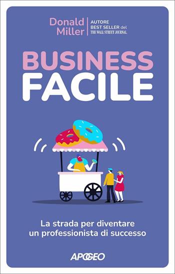 Business facile. La strada per diventare un professionista di successo - Donald Miller - Libro Apogeo 2021 | Libraccio.it