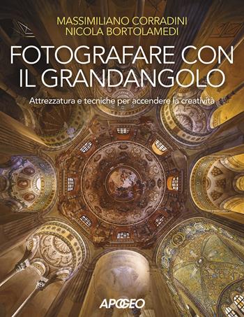 Fotografare con il grandangolo. Attrezzatura e tecniche per accendere la creatività - Nicola Bortolamedi, Massimiliano Corradini - Libro Apogeo 2021 | Libraccio.it