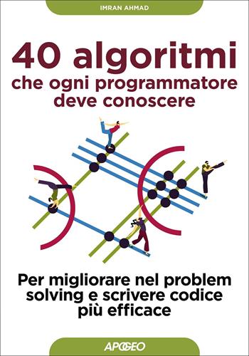 40 algoritmi che ogni programmatore deve conoscere. Per migliorare nel problem solving e scrivere codice più efficace - Imran Ahmad - Libro Apogeo 2022, Guida completa | Libraccio.it