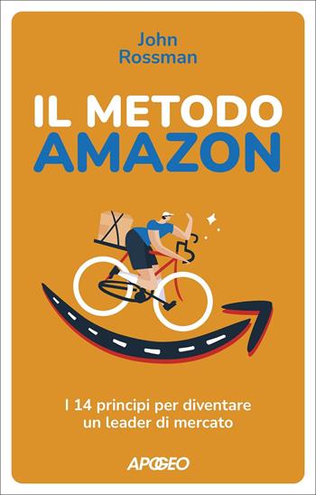 Il metodo Amazon. I 14 principi per diventare un leader di mercato - John Rossman - Libro Apogeo 2022 | Libraccio.it