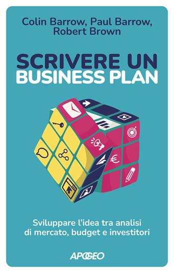 Scrivere un business plan. Sviluppare l'idea tra analisi di mercato, budget e investitori - Colin Barrow, Paul Barrow, Robert Brown - Libro Apogeo 2022 | Libraccio.it