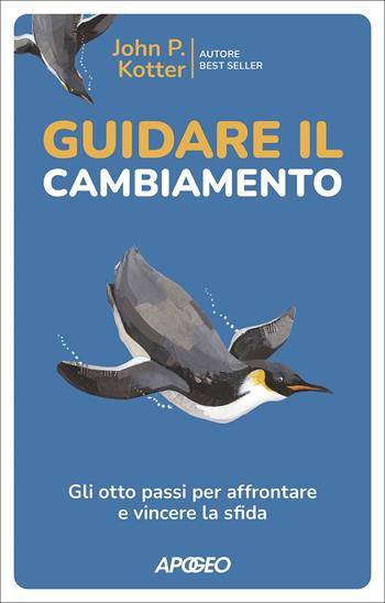 Guidare il cambiamento. Gli otto passi per affrontare e vincere la sfida - John P. Kotter - Libro Apogeo 2022 | Libraccio.it