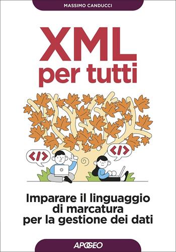 XML per tutti. Imparare il linguaggio di marcatura per la gestione dei dati - Massimo Canducci - Libro Apogeo 2022, Guida completa | Libraccio.it