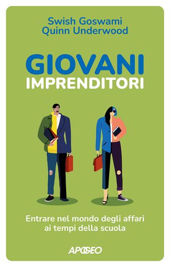 Giovani imprenditori. Entrare nel mondo degli affari ai tempi della scuola - Swish Goswami, Quinn Underwood - Libro Apogeo 2022 | Libraccio.it