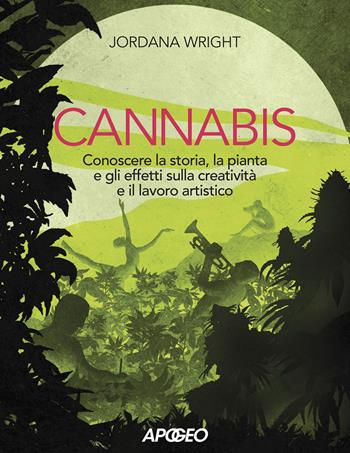 Cannabis. Conoscere la storia, la pianta e gli effetti sulla creatività e il lavoro artistico - Jordana Wright - Libro Apogeo 2022 | Libraccio.it