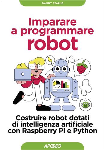 Imparare a programmare robot. Costruire robot dotati di intelligenza artificiale con Raspberry Pi e Python - Danny Staple - Libro Apogeo 2022, Guida completa | Libraccio.it