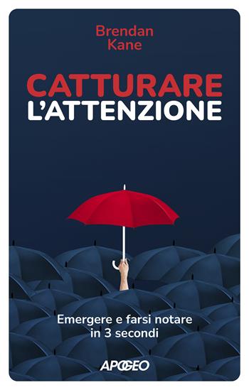 Catturare l'attenzione. Emergere e farsi notare in 3 secondi - Brendan Kane - Libro Apogeo 2022, Apogeo Saggi | Libraccio.it