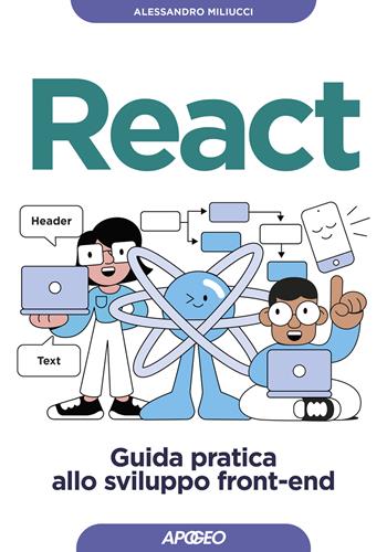 React. Guida pratica allo sviluppo front-end - Alessandro Miliucci - Libro Apogeo 2023, Guida completa | Libraccio.it