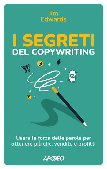 I segreti del copywriting. Usare la forza delle parole per ottenere più clic, vendite e profitti - Jim Edwards - Libro Apogeo 2022, Apogeo Saggi | Libraccio.it