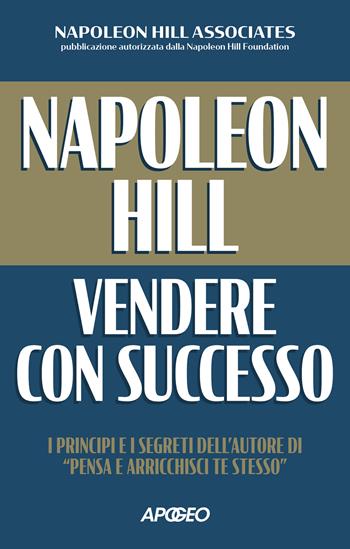 Vendere con successo - Napoleon Hill - Libro Apogeo 2023, Apogeo Saggi | Libraccio.it