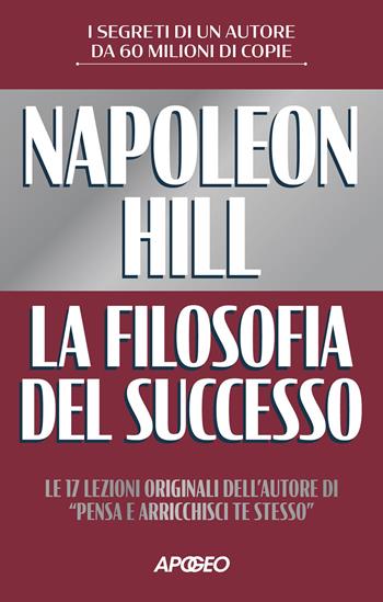La filosofia del successo - Napoleon Hill - Libro Apogeo 2023, Apogeo Saggi | Libraccio.it
