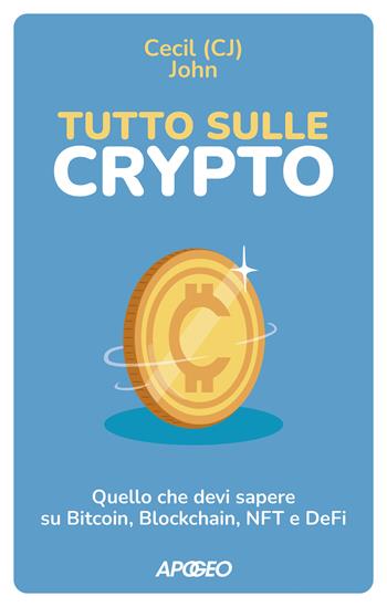 Tutto sulle crypto. Quello che devi sapere su Bitcoin, blockchain, NFT e DeFi - John Cecil - Libro Apogeo 2023, Apogeo Saggi | Libraccio.it