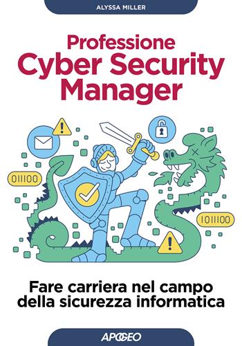 Professione cyber security manager. Fare carriera nel campo della sicurezza informatica - Alyssa Miller - Libro Apogeo 2023, Guida completa | Libraccio.it