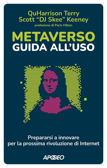 Metaverso: guida all'uso. Prepararsi a innovare per la prossima rivoluzione di internet - Terry Quharrison, Scott «DJ Skee» Keeney - Libro Apogeo 2023, Apogeo Saggi | Libraccio.it