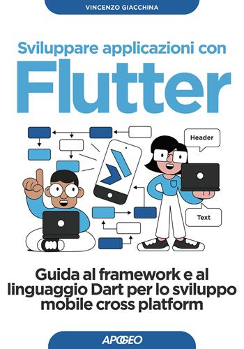 Sviluppare applicazioni con Flutter. Guida al framework e al linguaggio Dart per lo sviluppo mobile cross platform - Vincenzo Giacchina - Libro Apogeo 2023, Guida completa | Libraccio.it