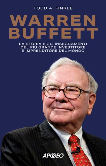 Warren Buffett. La storia e gli insegnamenti del più grande investitore e imprenditore del mondo - Todd A. Finkle - Libro Apogeo 2023 | Libraccio.it