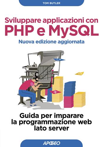 Sviluppare applicazioni con PHP e MySQL. Guida per imparare la programmazione web lato server. Nuova ediz. - Tom Butler, Kevin Yank - Libro Apogeo 2023, Guida completa | Libraccio.it