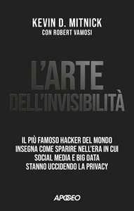 L'arte dell'invisibilità. Il più famoso hacker del mondo insegna ...