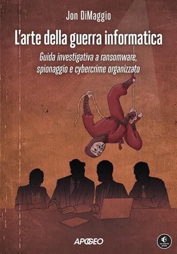 L'arte della guerra informatica. Guida investigativa a ransomware, spionaggio e cybercrime organizzato - Jon Dimaggio - Libro Apogeo 2023, Guida completa | Libraccio.it