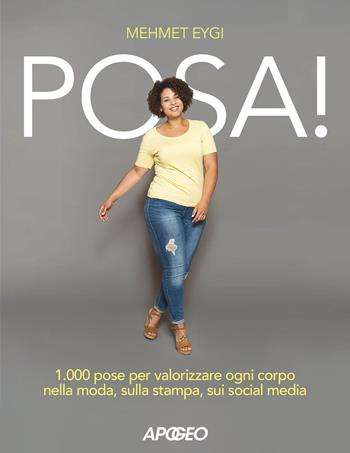 Posa! 1.000 pose per valorizzare ogni corpo nella moda, sulla stampa, sui social media - Mehmet Eygi - Libro Apogeo 2023 | Libraccio.it