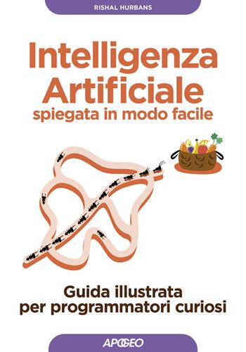 Intelligenza artificiale spiegata in modo facile. Guida illustrata per programmatori curiosi. Ediz. illustrata - Rishal Hurbans - Libro Apogeo 2023, Guida completa | Libraccio.it