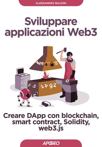 Sviluppare applicazioni Web3. Creare DApp con blockchain, smart contract, Solidity, web3.js - Alessandro Baldini - Libro Apogeo 2023, Guida completa | Libraccio.it