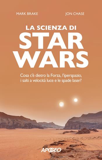 La scienza di Star Wars. Cosa c'è dietro la Forza, l'iperspazio, i salti a velocità luce e le spade laser? - Mark Brake, John Chase - Libro Apogeo 2023, Apogeo Saggi | Libraccio.it