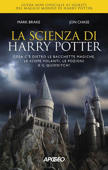 La scienza di Harry Potter. Cosa c'è dietro le bacchette magiche, le scope volanti, le pozioni e il Quidditch? - Mark Brake, John Chase - Libro Apogeo 2023, Apogeo Saggi | Libraccio.it