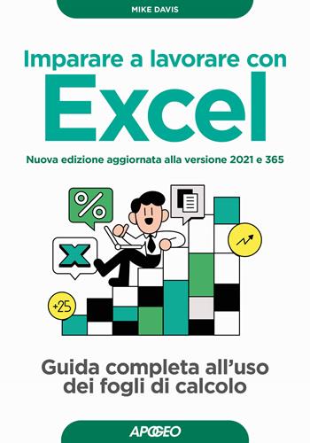 Imparare a lavorare con Excel. Guida completa all'uso dei fogli di calcolo. Nuova ediz. - Mike Davis - Libro Apogeo 2024, Guida completa | Libraccio.it