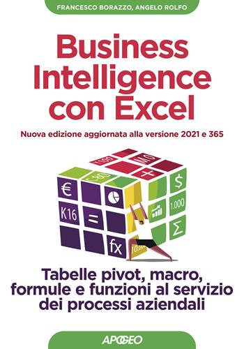 Business intelligence con Excel. Tabelle pivot, macro, formule e funzioni al servizio dei processi aziendali. Nuova ediz. - Francesco Borazzo, Angelo Rolfo - Libro Apogeo 2023, Guida completa | Libraccio.it